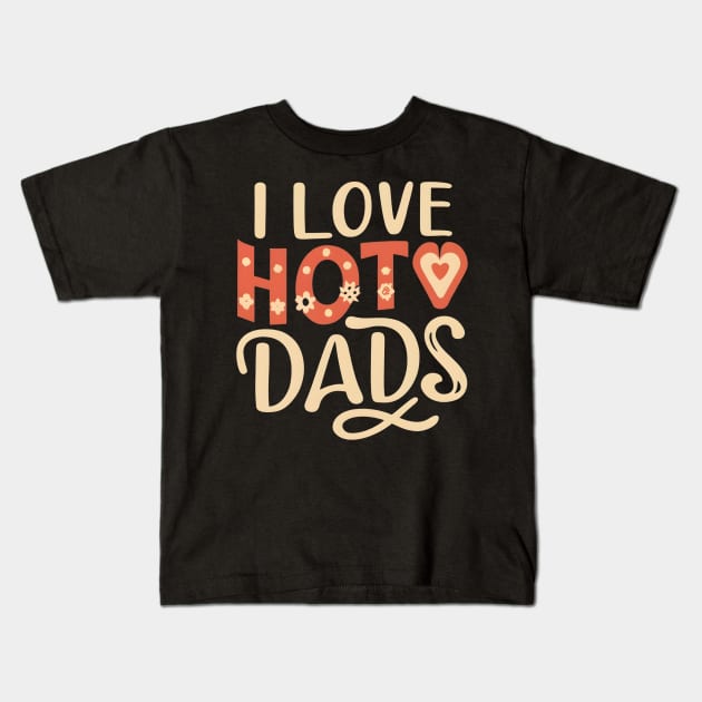 I love hot dads Kids T-Shirt by NomiCrafts